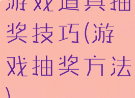 游戏道具抽奖技巧(游戏抽奖方法)