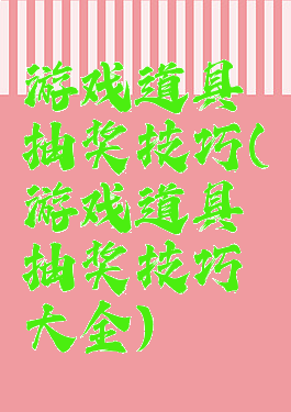 游戏道具抽奖技巧(游戏道具抽奖技巧大全)