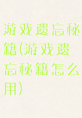 游戏遗忘秘籍(游戏遗忘秘籍怎么用)