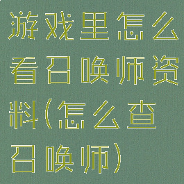 游戏里怎么看召唤师资料(怎么查召唤师)