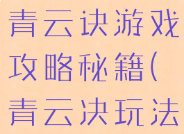 游戏青云决青云诀游戏攻略秘籍(青云决玩法)