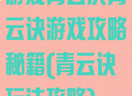 游戏青云决青云诀游戏攻略秘籍(青云诀玩法攻略)