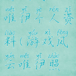 游戏风云唯伊个人资料(游戏风云唯伊照片门)