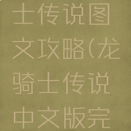 游戏龙骑士传说图文攻略(龙骑士传说中文版完美攻略)
