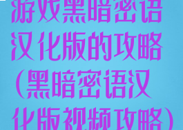游戏黑暗密语汉化版的攻略(黑暗密语汉化版视频攻略)