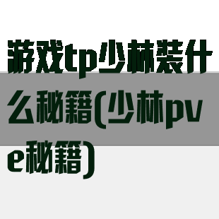 游戏tp少林装什么秘籍(少林pve秘籍)