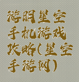 游明星空手机游戏攻略(星空手游网)