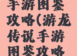 游龙传说手游图鉴攻略(游龙传说手游图鉴攻略大全)