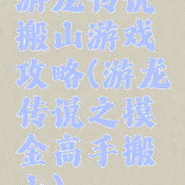 游龙传说搬山游戏攻略(游龙传说之摸金高手搬山)