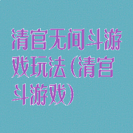 清官无间斗游戏玩法(清宫斗游戏)