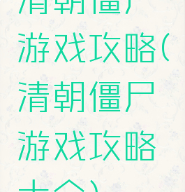 清朝僵尸游戏攻略(清朝僵尸游戏攻略大全)