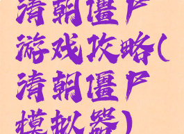 清朝僵尸游戏攻略(清朝僵尸模拟器)