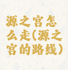源之宫怎么走(源之宫的路线)