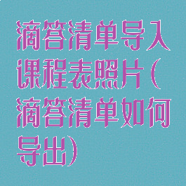 滴答清单导入课程表照片(滴答清单如何导出)