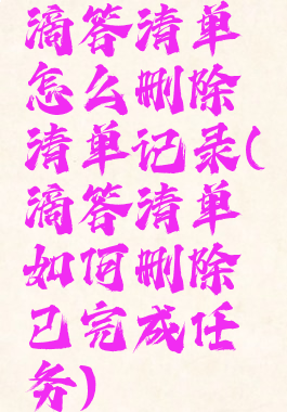 滴答清单怎么删除清单记录(滴答清单如何删除已完成任务)