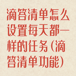 滴答清单怎么设置每天都一样的任务(滴答清单功能)