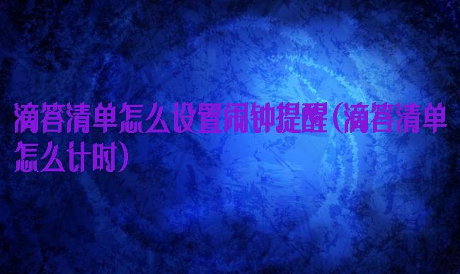 滴答清单怎么设置闹钟提醒(滴答清单怎么计时)