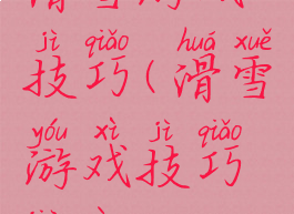 滑雪游戏技巧(滑雪游戏技巧教案)