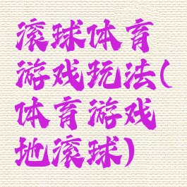 滚球体育游戏玩法(体育游戏地滚球)