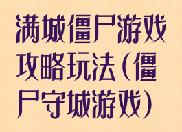 满城僵尸游戏攻略玩法(僵尸守城游戏)