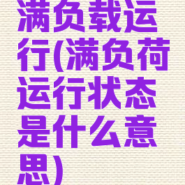 满负载运行(满负荷运行状态是什么意思)