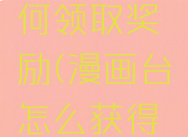 漫画台如何领取奖励(漫画台怎么获得兑换码)