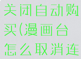 漫画台怎么关闭自动购买(漫画台怎么取消连续包月)