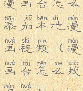 漫画台怎么添加本地漫画视频(漫画台怎么找漫画)