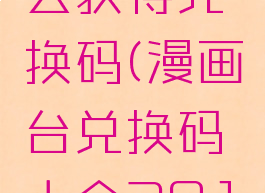 漫画台怎么获得兑换码(漫画台兑换码大全2019)