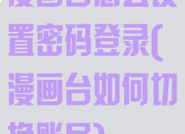 漫画台怎么设置密码登录(漫画台如何切换账号)