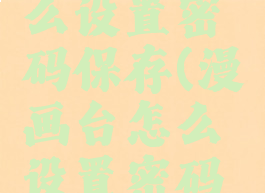 漫画台怎么设置密码保存(漫画台怎么设置密码保存文件)