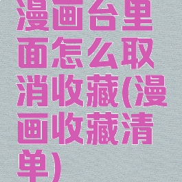 漫画台里面怎么取消收藏(漫画收藏清单)