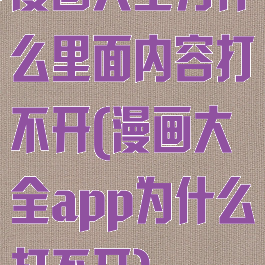 漫画大全为什么里面内容打不开(漫画大全app为什么打不开)