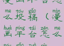 漫画平台怎么投稿(漫画平台怎么投稿作品)