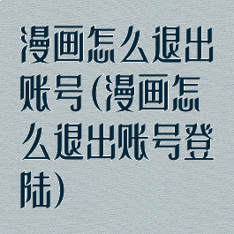 漫画怎么退出账号(漫画怎么退出账号登陆)