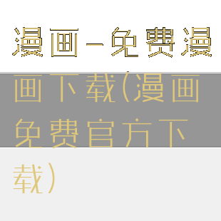 漫画-免费漫画下载(漫画免费官方下载)