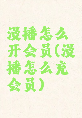 漫播怎么开会员(漫播怎么充会员)