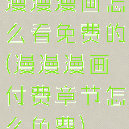 漫漫漫画怎么看免费的(漫漫漫画付费章节怎么免费)