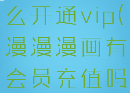 漫漫漫画怎么开通vip(漫漫漫画有会员充值吗)