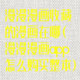 漫漫漫画收藏的漫画在哪(漫漫漫画app怎么购买整本)