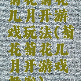 菊花菊花几月开游戏玩法(菊花菊花几月开游戏教案)