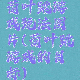 荷叶跳游戏玩法图片(荷叶跳游戏的目标)