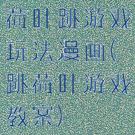 荷叶跳游戏玩法漫画(跳荷叶游戏教案)