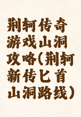 荆轲传奇游戏山洞攻略(荆轲新传匕首山洞路线)