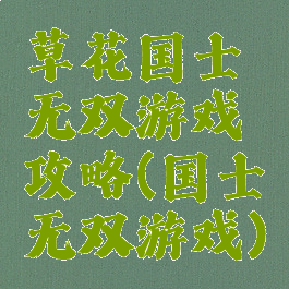 草花国士无双游戏攻略(国士无双游戏)