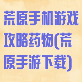 荒原手机游戏攻略药物(荒原手游下载)