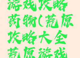 荒原手机游戏攻略药物(荒原攻略大全荒原游戏攻略汇总)