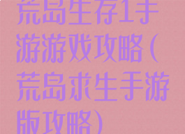 荒岛生存1手游游戏攻略(荒岛求生手游版攻略)