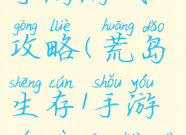荒岛生存1手游游戏攻略(荒岛生存1手游游戏攻略大全)
