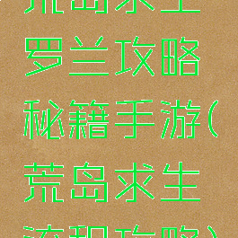 荒岛求生罗兰攻略秘籍手游(荒岛求生流程攻略)